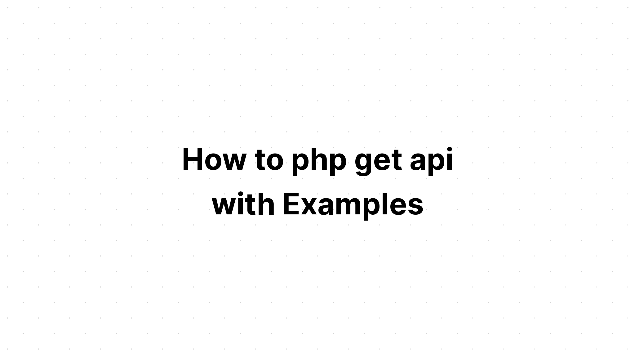Cách php lấy api với các ví dụ